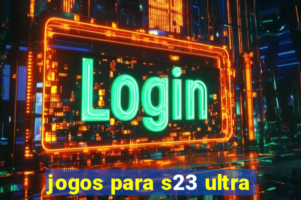 jogos para s23 ultra